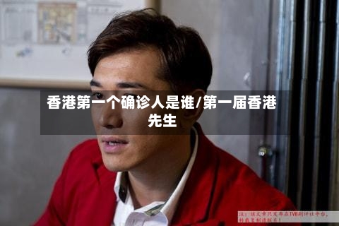 香港第一个确诊人是谁/第一届香港先生