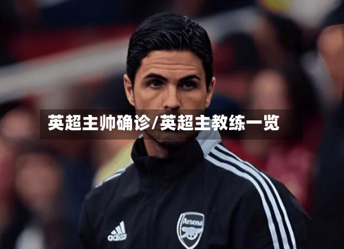 英超主帅确诊/英超主教练一览-第3张图片