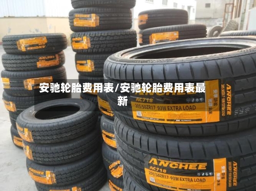 安驰轮胎费用表/安驰轮胎费用表最新-第2张图片