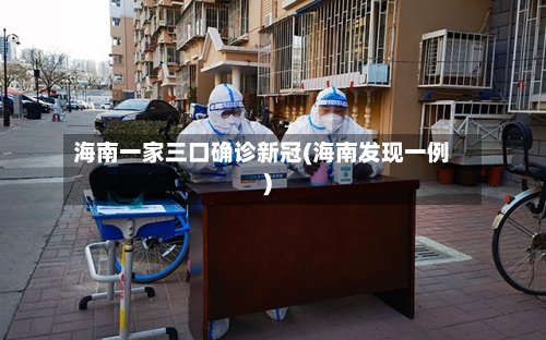 海南一家三口确诊新冠(海南发现一例)-第2张图片