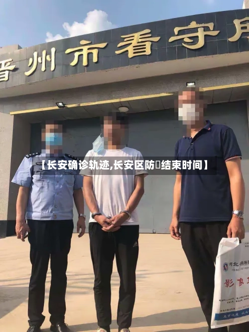 【长安确诊轨迹,长安区防汍结束时间】