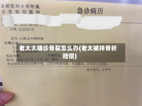老太太确诊骨裂怎么办(老太被拌骨折赔偿)-第2张图片