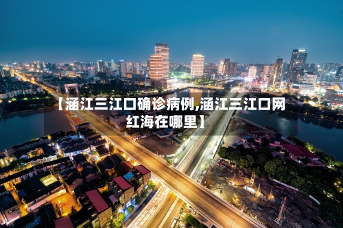 【涵江三江口确诊病例,涵江三江口网红海在哪里】-第1张图片