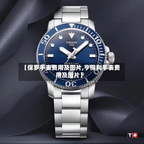 【保罗手表费用及图片,亨得利手表费用及图片】