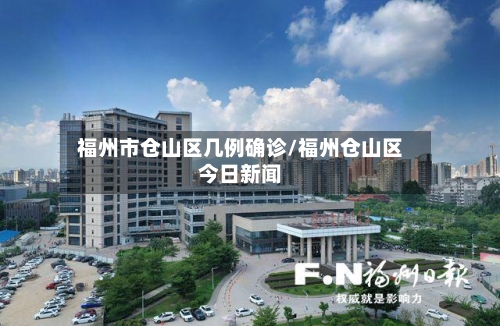福州市仓山区几例确诊/福州仓山区今日新闻-第3张图片