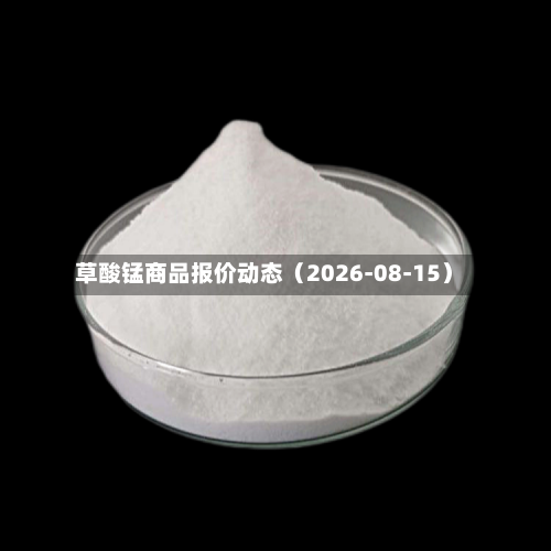 草酸锰商品报价动态（2026-08-15）-第1张图片