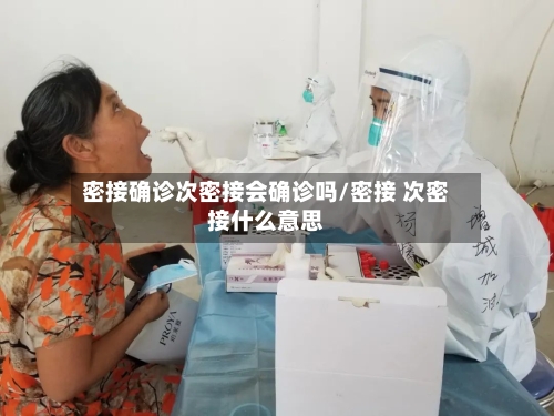 密接确诊次密接会确诊吗/密接 次密接什么意思-第3张图片