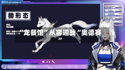 “龙餐馆”从容迎战“奥德赛	”-第1张图片