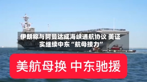 伊朗称与阿曼达成海峡通航协议 美证实继续中东“航母接力	”-第2张图片