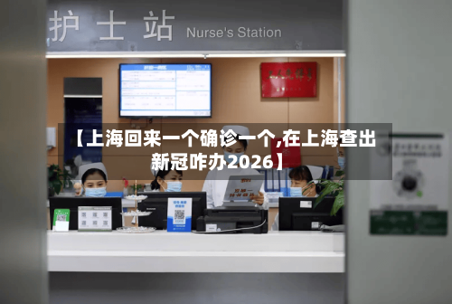 【上海回来一个确诊一个,在上海查出新冠咋办2026】