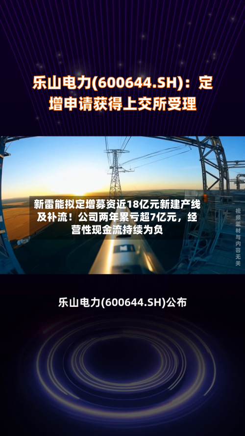 新雷能拟定增募资近18亿元新建产线及补流！公司两年累亏超7亿元，经营性现金流持续为负