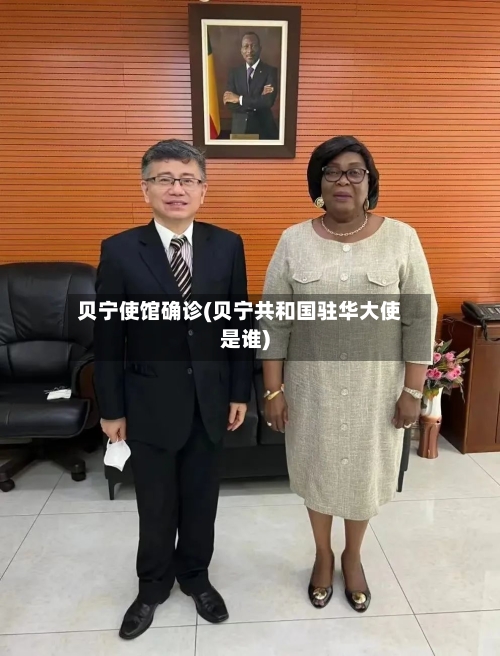 贝宁使馆确诊(贝宁共和国驻华大使是谁)