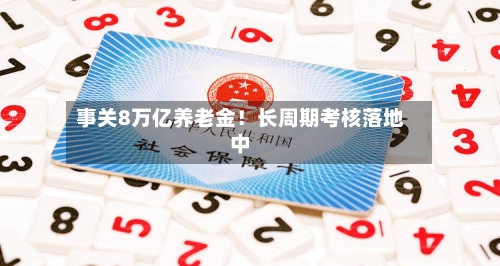 事关8万亿养老金!长周期考核落地中