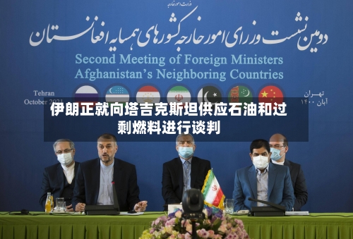 伊朗正就向塔吉克斯坦供应石油和过剩燃料进行谈判-第2张图片