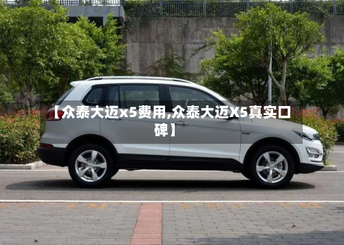 【众泰大迈x5费用,众泰大迈X5真实口碑】-第3张图片