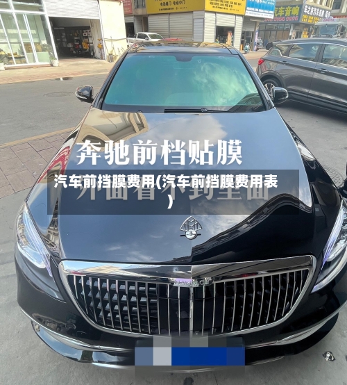 汽车前挡膜费用(汽车前挡膜费用表)-第1张图片