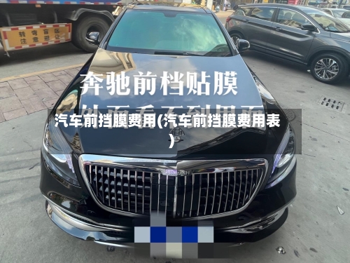 汽车前挡膜费用(汽车前挡膜费用表)-第3张图片