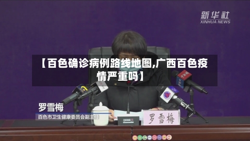 【百色确诊病例路线地图,广西百色疫情严重吗】-第3张图片