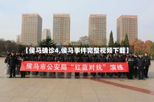 【侯马确诊4,侯马事件完整视频下载】