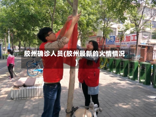 胶州确诊人员(胶州最新的火情情况)