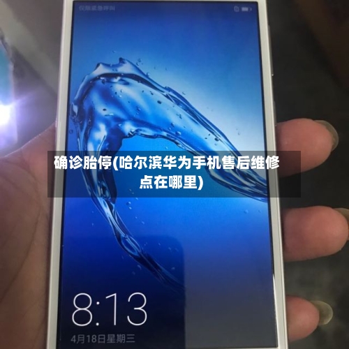 确诊胎停(哈尔滨华为手机售后维修点在哪里)-第3张图片