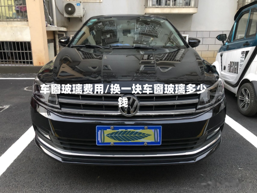 车窗玻璃费用/换一块车窗玻璃多少钱