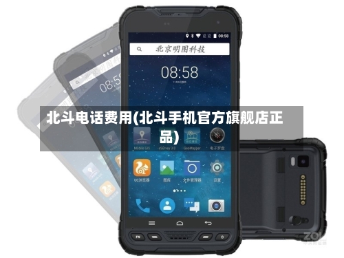 北斗电话费用(北斗手机官方旗舰店正品)