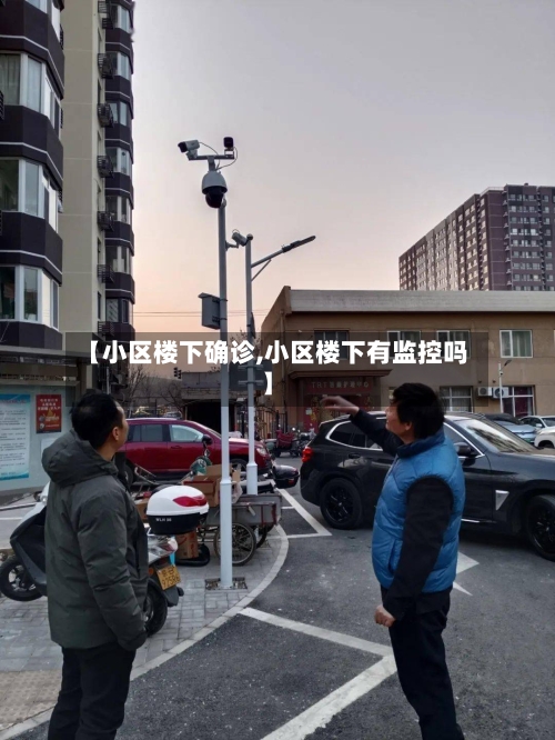 【小区楼下确诊,小区楼下有监控吗】