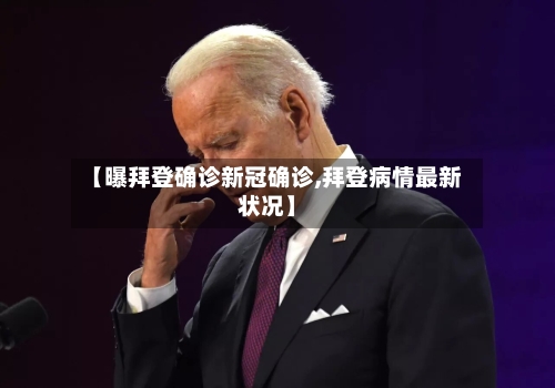 【曝拜登确诊新冠确诊,拜登病情最新状况】