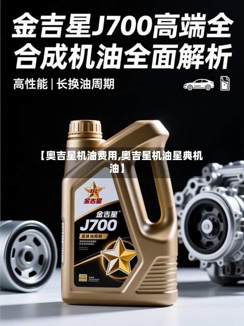 【奥吉星机油费用,奥吉星机油星典机油】