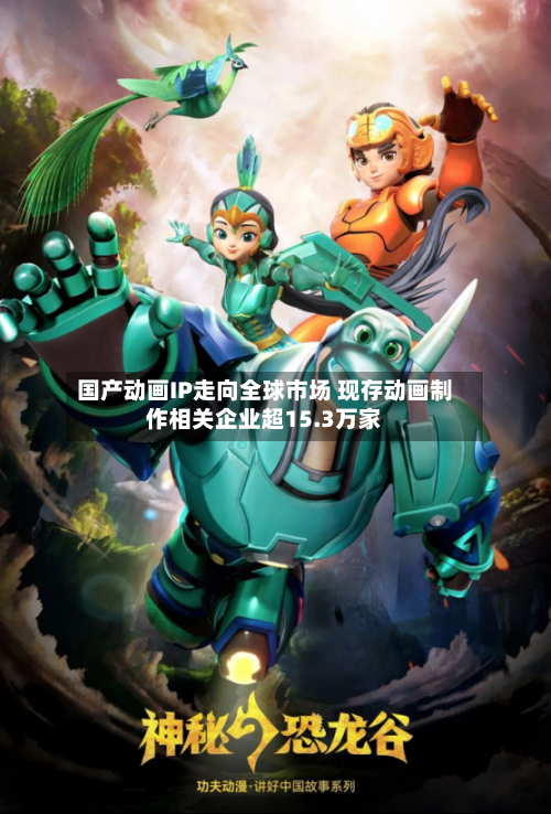 国产动画IP走向全球市场 现存动画制作相关企业超15.3万家