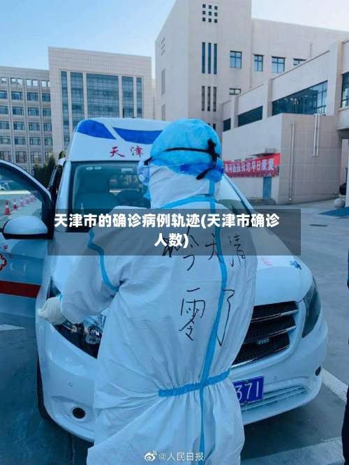 天津市的确诊病例轨迹(天津市确诊人数)-第3张图片