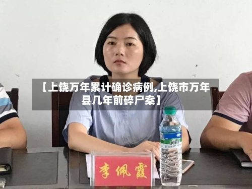 【上饶万年累计确诊病例,上饶市万年县几年前碎尸案】-第2张图片