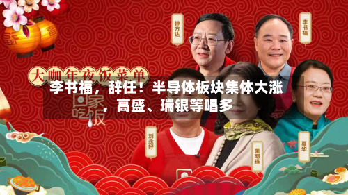 李书福	，辞任！半导体板块集体大涨，高盛、瑞银等唱多-第2张图片