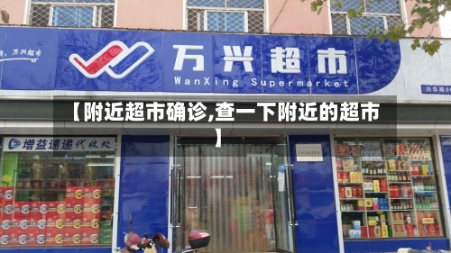 【附近超市确诊,查一下附近的超市】