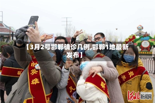 【3月2号邯郸确诊几例,邯郸1地最新发布】-第2张图片