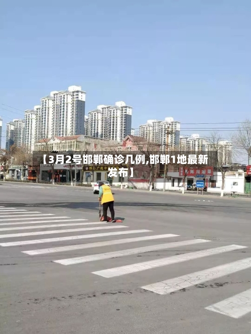 【3月2号邯郸确诊几例,邯郸1地最新发布】