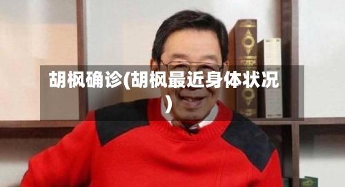 胡枫确诊(胡枫最近身体状况)