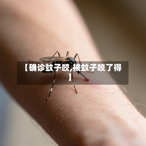【确诊蚊子咬,被蚊子咬了得】-第1张图片