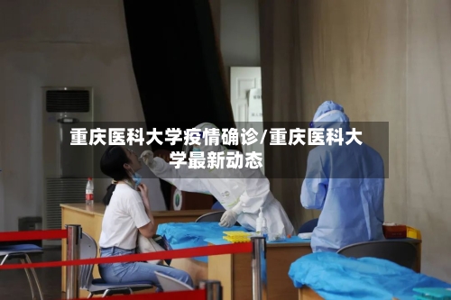 重庆医科大学疫情确诊/重庆医科大学最新动态