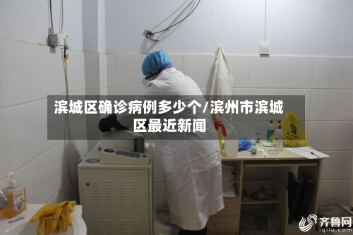 滨城区确诊病例多少个/滨州市滨城区最近新闻-第2张图片