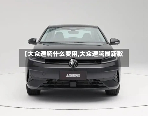 【大众速腾什么费用,大众速腾最新款】-第2张图片