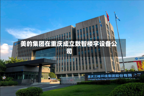美的集团在重庆成立数智楼宇设备公司-第2张图片
