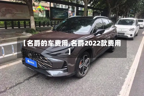 【名爵的车费用,名爵2022款费用】