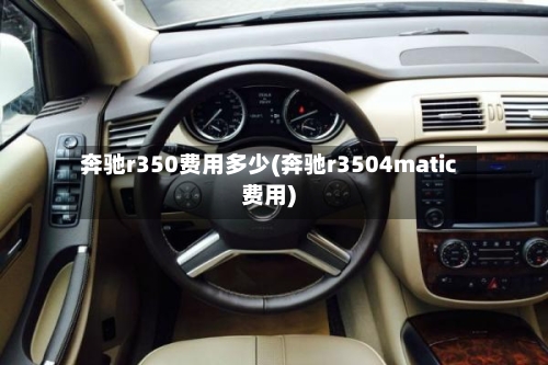 奔驰r350费用多少(奔驰r3504matic费用)-第3张图片