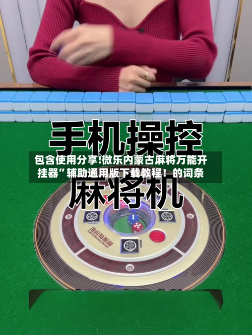 包含使用分享!微乐内蒙古麻将万能开挂器”辅助通用版下载教程！的词条-第3张图片