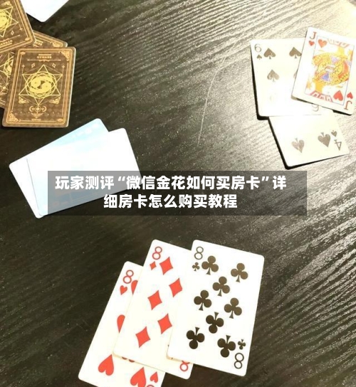 玩家测评“微信金花如何买房卡”详细房卡怎么购买教程-第2张图片