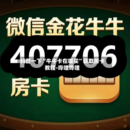 科普一下“牛牛卡在哪买”获取房卡教程-哔哩哔哩-第2张图片