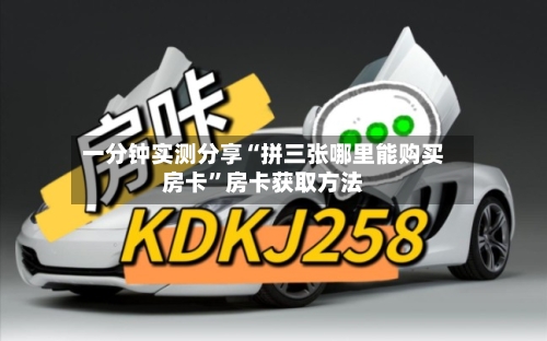 一分钟实测分享“拼三张哪里能购买房卡”房卡获取方法