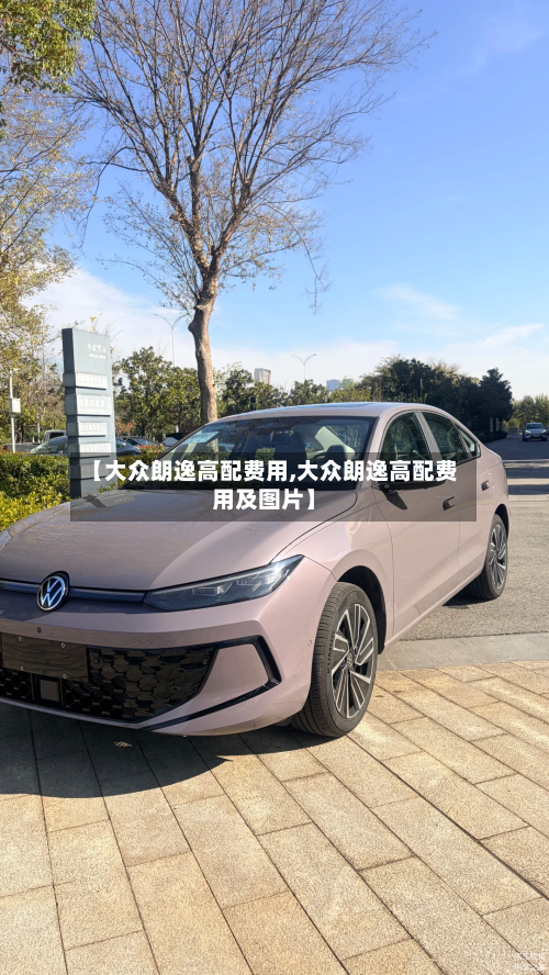 【大众朗逸高配费用,大众朗逸高配费用及图片】